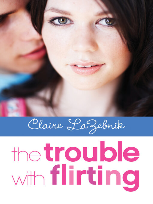 Title details for The Trouble with Flirting by Claire LaZebnik - Available